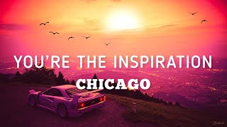 Chicago - You’re the Inspiration | Lyrics