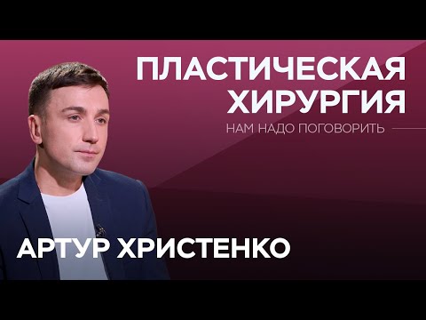 С какими запросами приходят к пластическому хирургу? / Артур Христенко // Нам надо поговорить