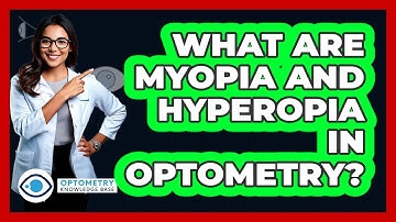 What Are Myopia And Hyperopia In Optometry? - Optometry Knowledge Base