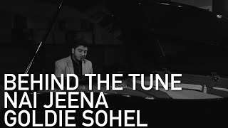 Behind The Tune | Goldie Sohel - Nai Jeena