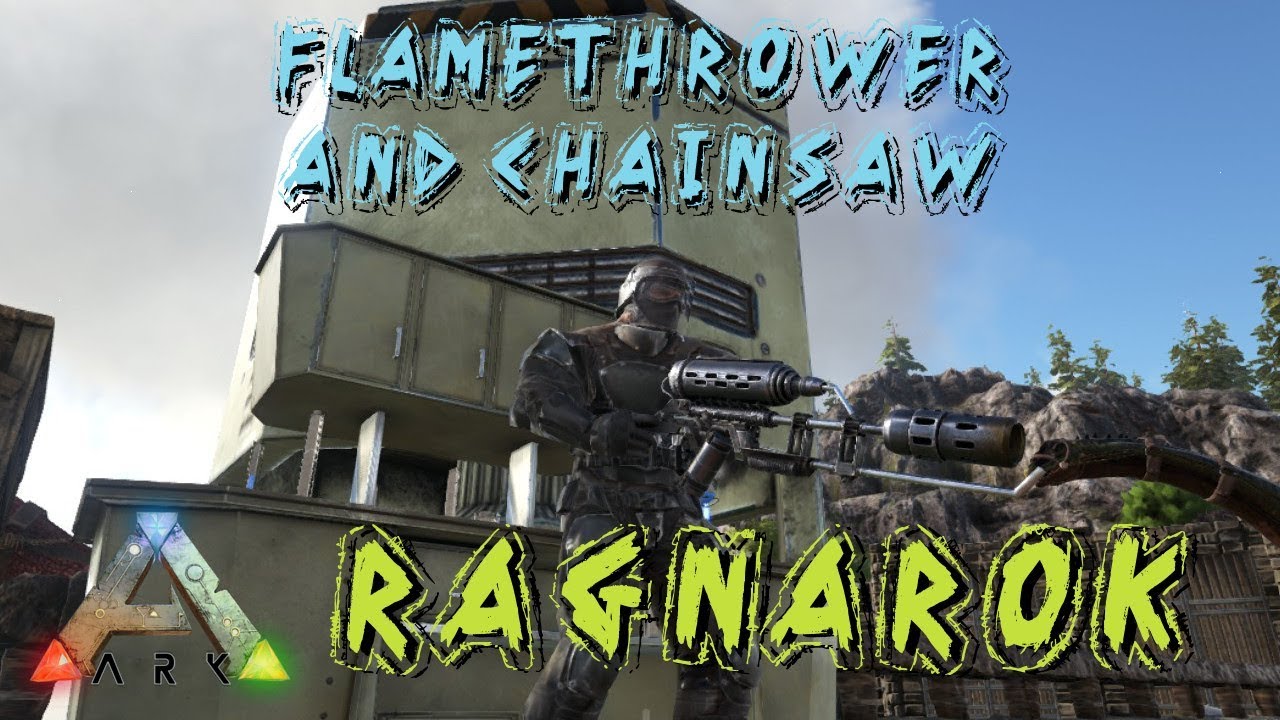 ARK Survival Evolved FLAMETHROWER AND CHAINSAW!!! Ragnarok S1E44