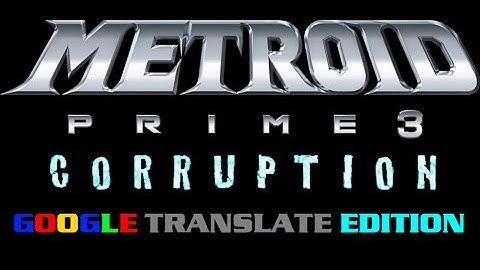 Metroid Prime 3: Google Translate Edition Trailer