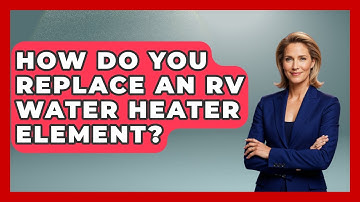 How Do You Replace An RV Water Heater Element? - Exploring Campgrounds