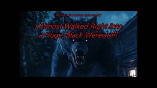 I Almost Walked Right Into a Huge, Black Werewolf! Dogman Encounters Episode 625