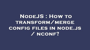 NodeJS : How to transform/merge config files in node.js / nconf?