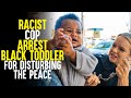 Racist cop arrest toddler for disturbing the peace then this happens  sameer bhavnani