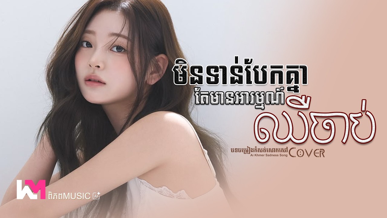 មិនទាន់បែកគ្នាតែមានអារម្មណ៍ឈឺចាប់ - ឆាយ វីរៈយុទ្ធ 🥀💔 Cover Girl Version Ai | LYRICS | ពិភព Music