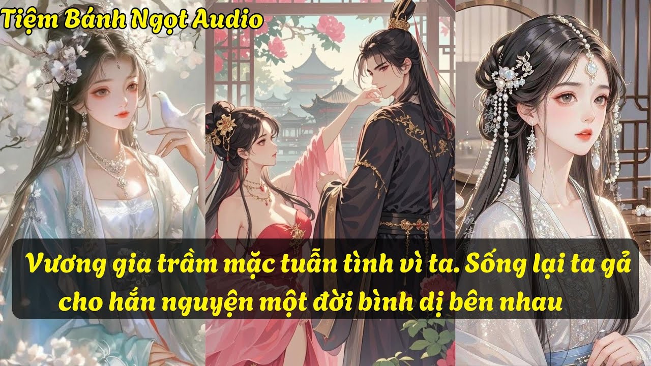 Vương gia trầm mặc tuẫn tình vì ta. Sống lại ta gả cho hắn nguyện một đời bình dị bên nhau