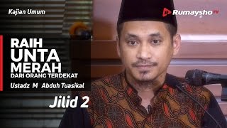Kajian Umum : Raih Unta Merah dari Orang Terdekat (Jilid 2) - Ustadz M Abduh Tuasikal