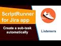 ScriptRunner - Listeners | Create a Sub-task automatically