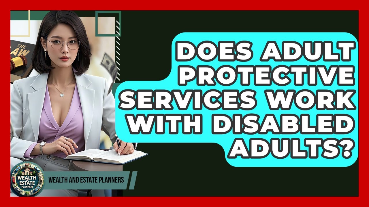 Does Adult Protective Services Work With Disabled Adults? - Wealth and Estate Planners