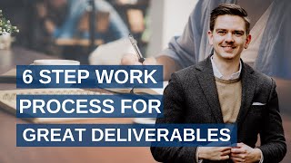 6 step work process for great deliverables in consulting!