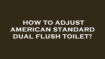 How to adjust american standard dual flush toilet?