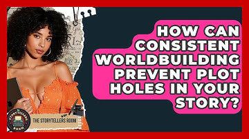 How Can Consistent Worldbuilding Prevent Plot Holes In Your Story? - The Storytellers Room
