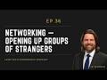 Networking — Opening Up Groups of Strangers | Ep36