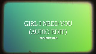 𝐆𝐈𝐑𝐋 𝐈 𝐍𝐄𝐄𝐃 𝐘𝐎𝐔 Edited Audio Girl I Need You Song Edited