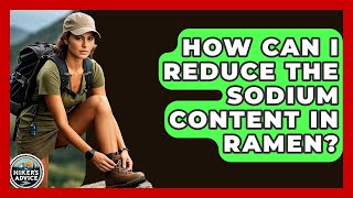 How Can I Reduce The Sodium Content In Ramen? - The Hiker's Advice