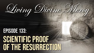 Scientific Proof of the Resurrection  Living Divine Mercy TV Show (EWTN) Ep.133 with Fr. Chris Alar