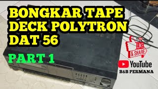 BONGKAR TAPE DECK POLYTRON DAT 56 TAPE JADUL TAPI MASIH BAGUS.SUARANYA KAS MANTAP NGICIS