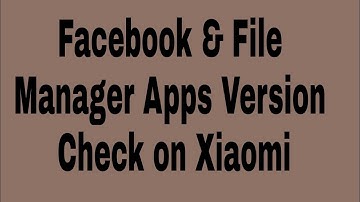 Facebook & File manager apps version check on Xiaomi