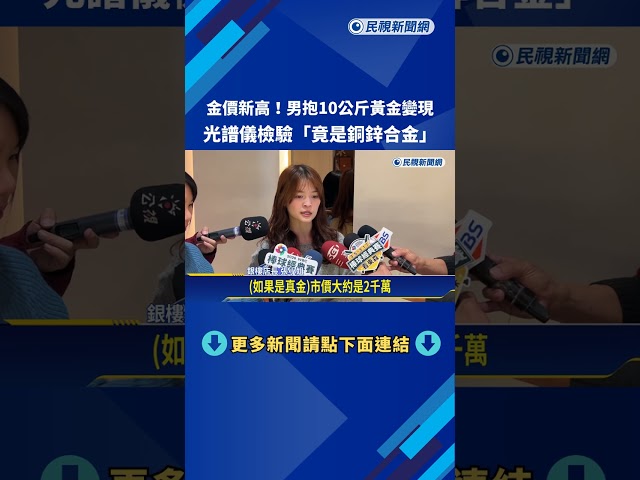 男抱10公斤黃金變現 光譜儀檢驗"竟是銅鋅合金"－民視新聞
