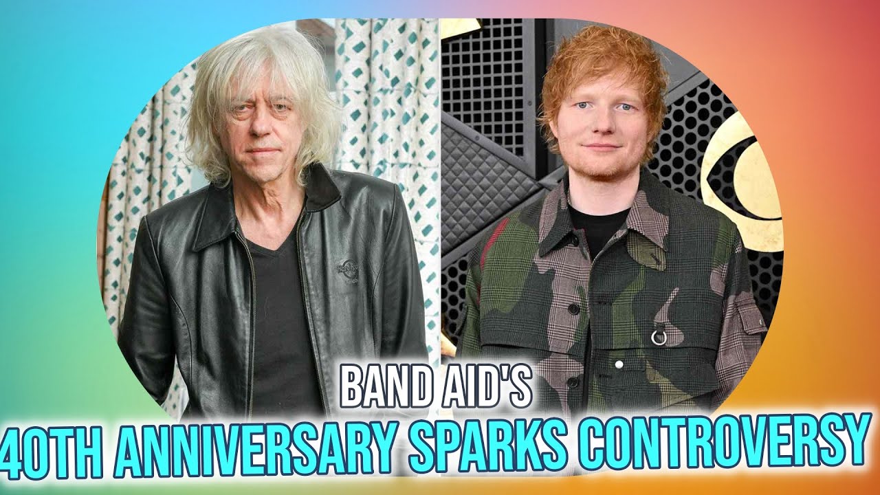 Ed Sheeran vs Bob Geldof Band Aid's 40th Anniversary Controversy