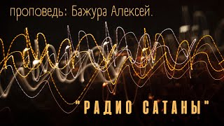 29.04.2022. Проповедь &quot;Радио сатаны&quot;. Бажура Алексей.