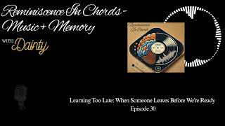 Learning Too Late When Someone Leaves Before We’re Ready | EP 30