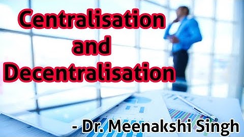 Centralization and Decentralization/Advantages & disadvantages of Centralization & Decentralization