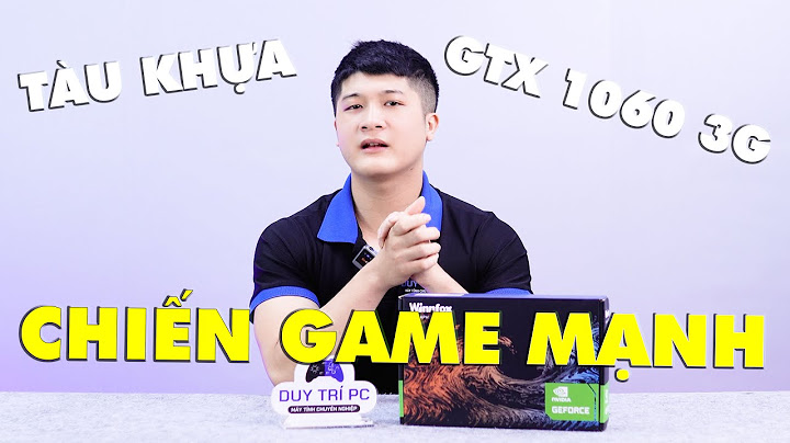 Cấu hình như thế nào không dùng được gtx 1060 năm 2024