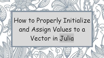 How to Properly Initialize and Assign Values to a Vector in Julia
