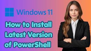 How to Install Latest Version of PowerShell on Windows 11 (Latest Update)