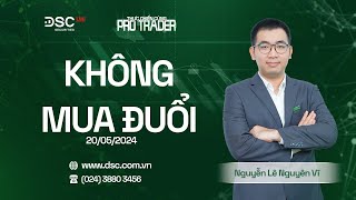 THỰC CHIẾN CÙNG PRO TRADER 20/05: KHÔNG MUA ĐUỔI