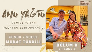 Ahu Yağtu ile Uçuş Notları 8. Bölüm | Konuk: Murat Türkili