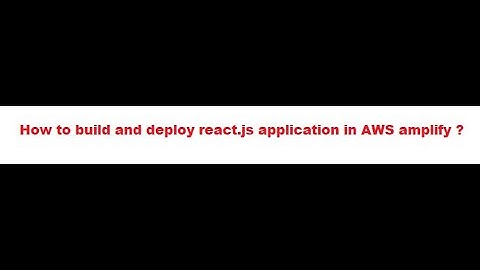 How to build and deploy react.js application using AWS amplify ?