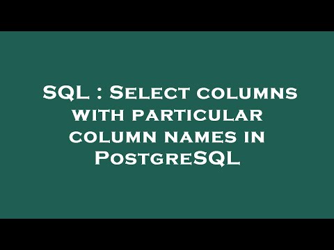 SQL : Select columns with particular column names in PostgreSQL