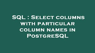 SQL : Select columns with particular column names in PostgreSQL