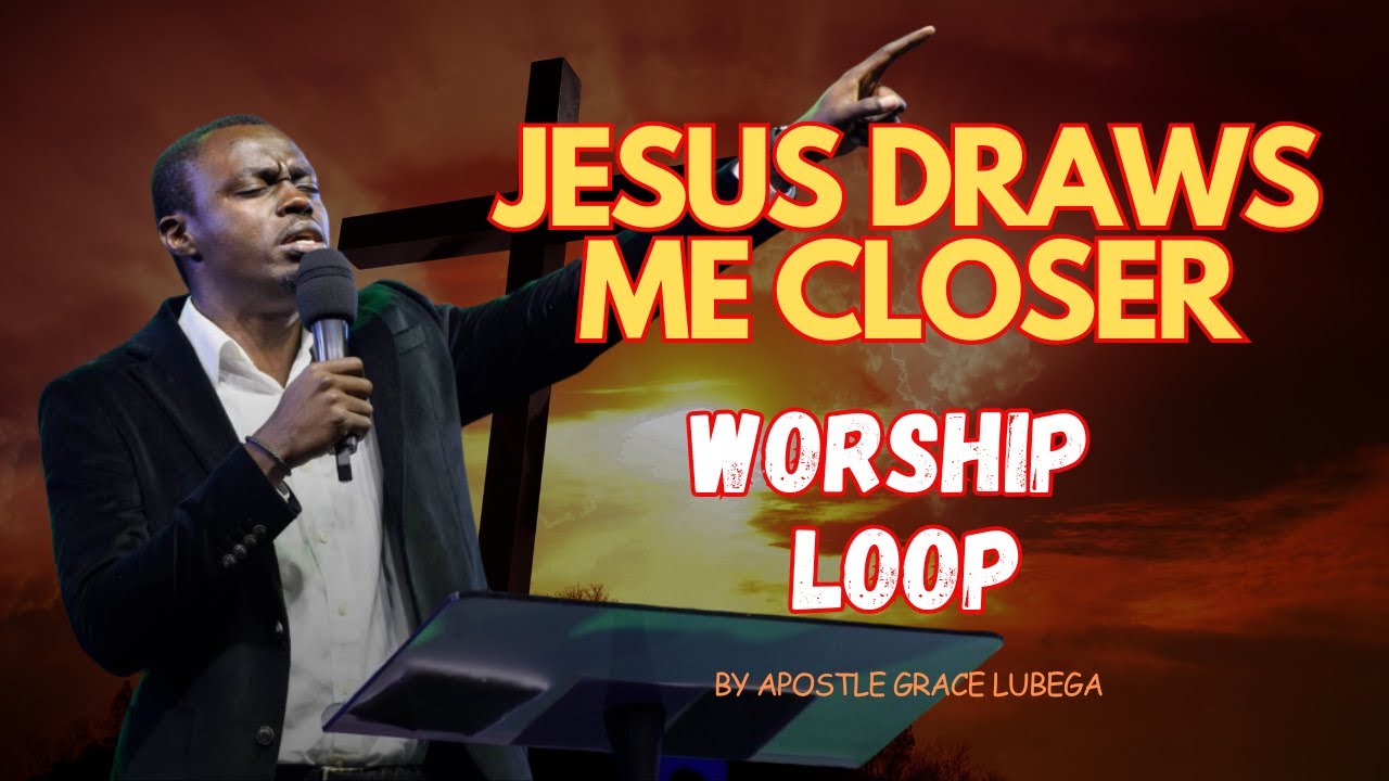 Apostle Grace Lubega | Jesus Draws Me Closer | Fifteen Minutes Loop With Lyrics