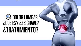 Tengo dolor lumbar, ¿que es? ¿que podria ser? ¿es grave? ¿cual es el mejor tratamiento?