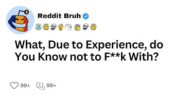 What, Due to Experience, Do You Know Not to F**k With?
