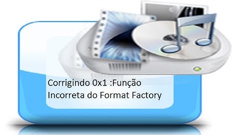 Como corrigir o Error 0x1 :Função Incorreta do Format Factory