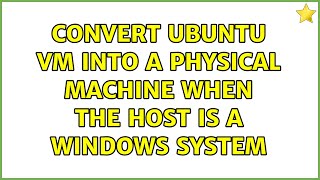 Ubuntu: Convert ubuntu vm into a physical machine when the host is a Windows system
