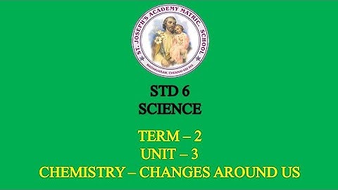 SCIENCE STD 6 CHEMISTRY | CHANGES AROUND US | TERM - 2 | UNIT - 3