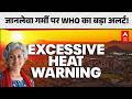 WHO Heatwave Alert: Heatwave से कैसे बचें? WHO की चेतावनी और जरूरी गाइडलाइन |ABPLIVE