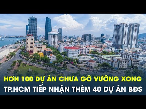 Hơn 100 dự án bất động sản chưa gỡ vướng xong, TP.HCM tiếp nhận thêm 40 dự án | CafeLand 2023 mới nhất