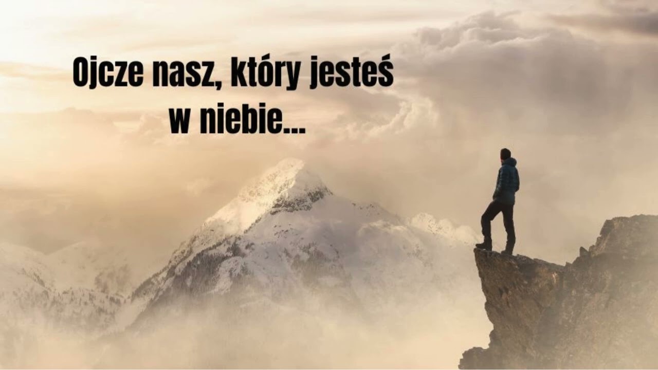 Ojcze nasz  modlitwa przemiany człowieka  i zaufania Bogu