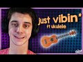 just vibin' (ft ukulele)