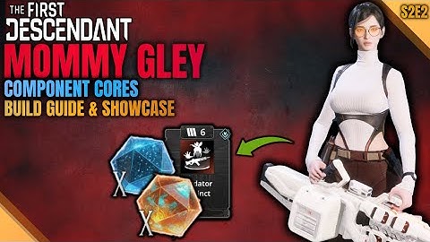 Ultra Mommy Mode!! - BUFFED Gley Build Guide | Component Cores, Mutant Cell - The First Descendant