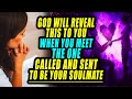 God is saying You've Met SOMEONE Called and Sent To Be Your SOULMATE when He Reveals this to You!