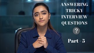 Answering tricky questions in an interview - Ideal Sample Answers - Part 5